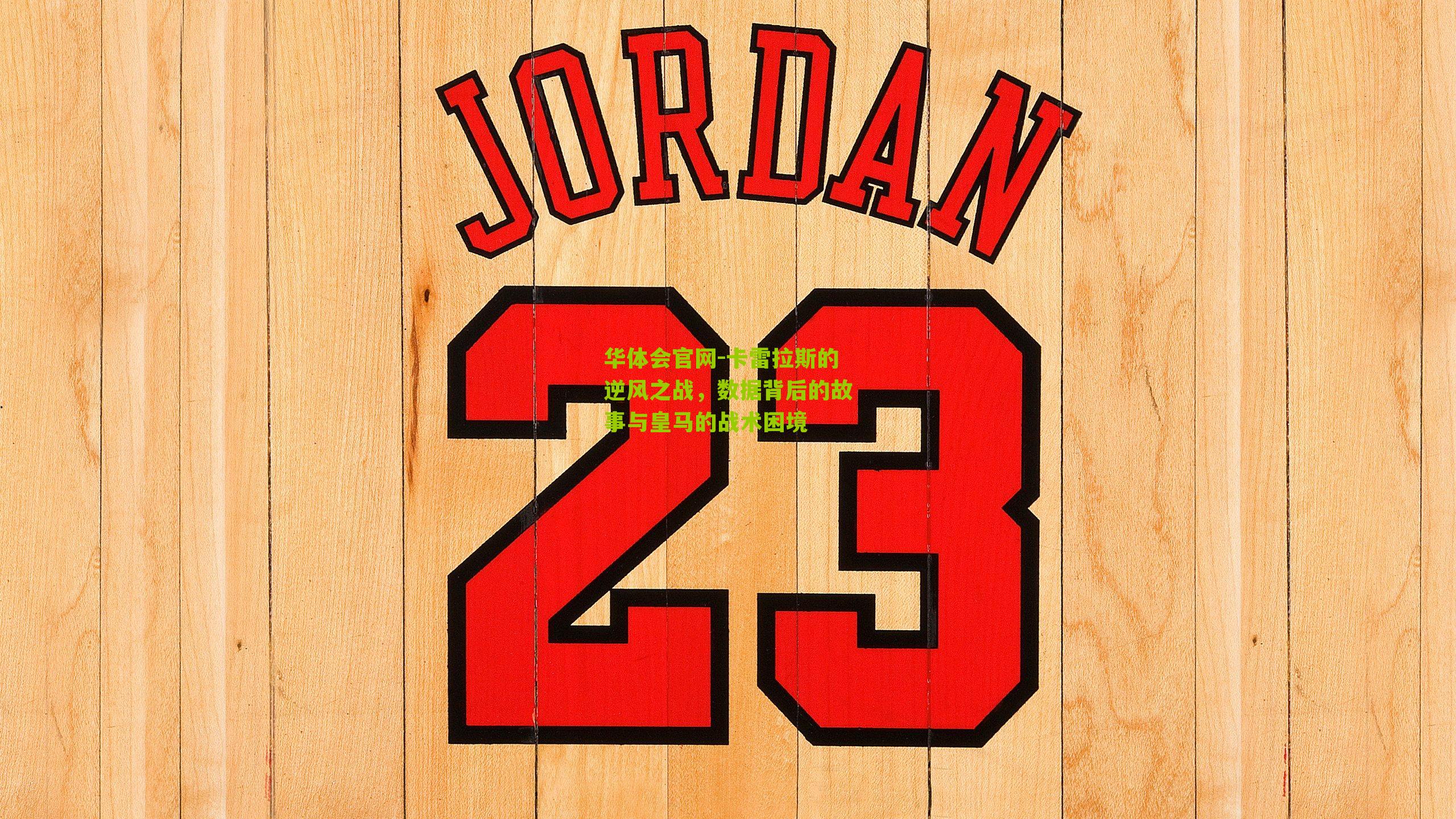 卡雷拉斯的逆风之战，数据背后的故事与皇马的战术困境