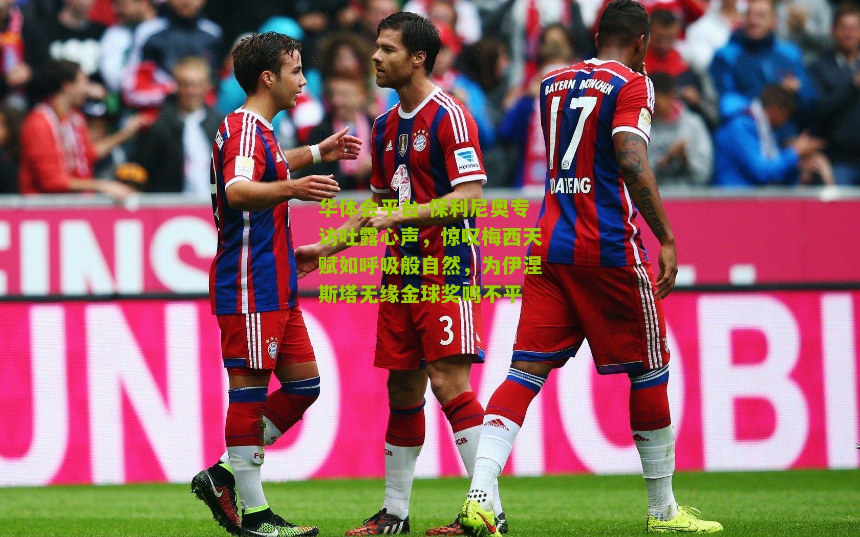 保利尼奥专访吐露心声，惊叹梅西天赋如呼吸般自然，为伊涅斯塔无缘金球奖鸣不平