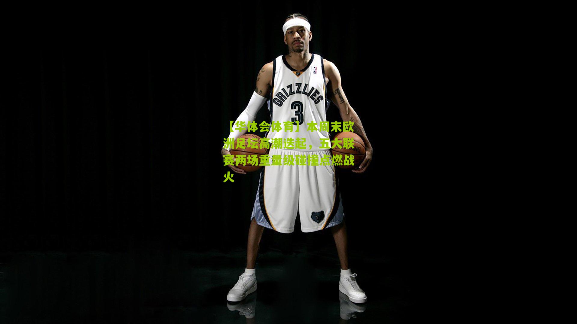 【华体会体育】本周末欧洲足坛高潮迭起，五大联赛两场重量级碰撞点燃战火