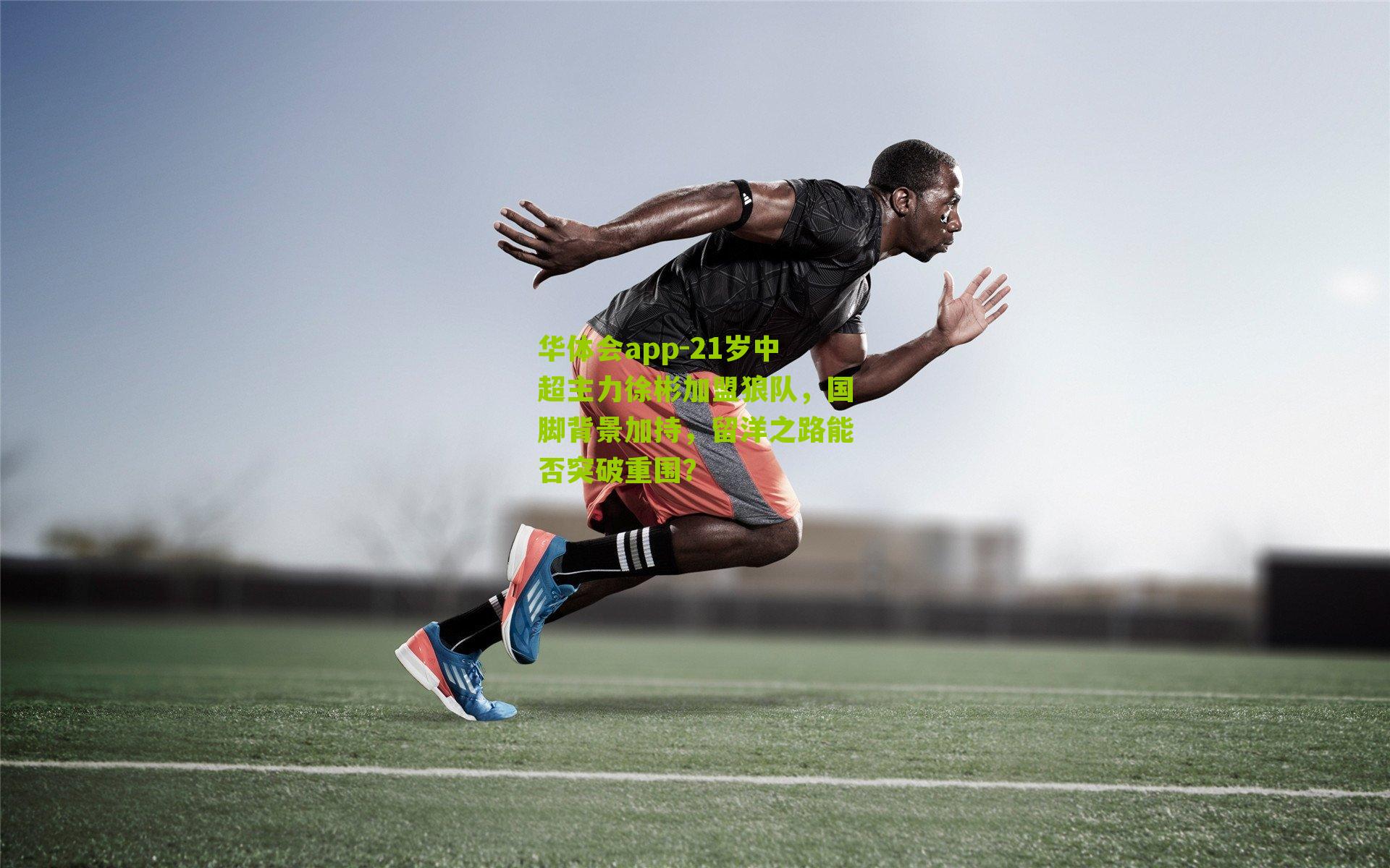 华体会app-21岁中超主力徐彬加盟狼队，国脚背景加持，留洋之路能否突破重围？