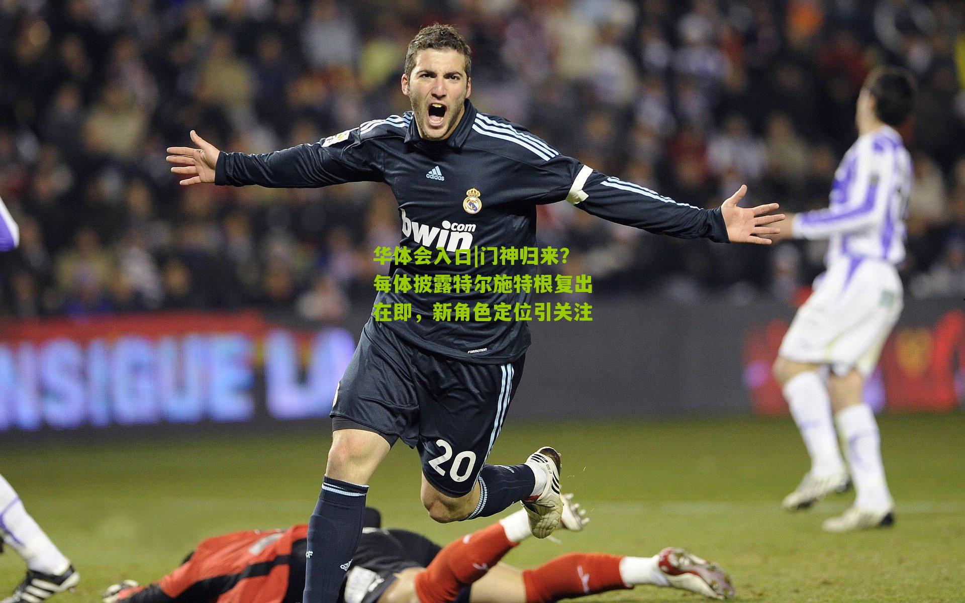 门神归来？每体披露特尔施特根复出在即，新角色定位引关注